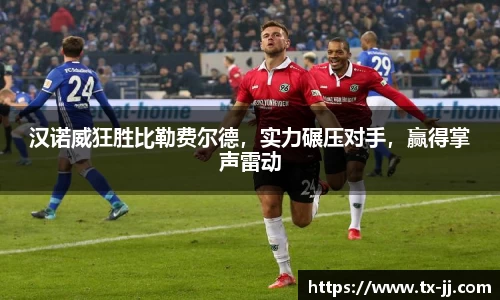 汉诺威狂胜比勒费尔德，实力碾压对手，赢得掌声雷动