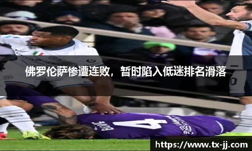 佛罗伦萨惨遭连败，暂时陷入低迷排名滑落