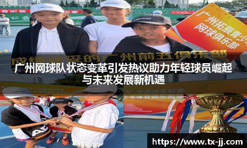 广州网球队状态变革引发热议助力年轻球员崛起与未来发展新机遇