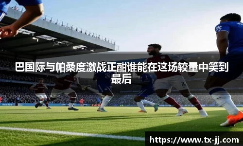 巴国际与帕桑度激战正酣谁能在这场较量中笑到最后