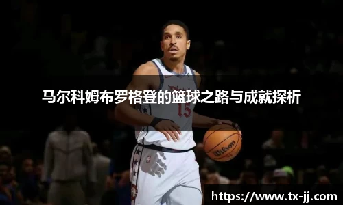 马尔科姆布罗格登的篮球之路与成就探析