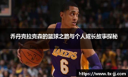 乔丹克拉克森的篮球之路与个人成长故事探秘
