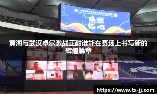 黄海与武汉卓尔激战正酣谁能在赛场上书写新的辉煌篇章