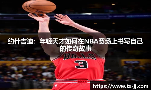约什吉迪：年轻天才如何在NBA赛场上书写自己的传奇故事